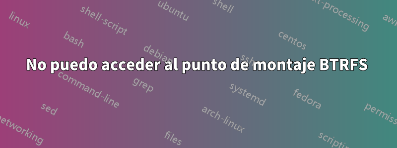 No puedo acceder al punto de montaje BTRFS