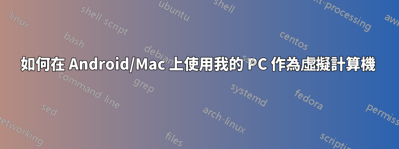 如何在 Android/Mac 上使用我的 PC 作為虛擬計算機