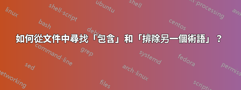 如何從文件中尋找「包含」和「排除另一個術語」？