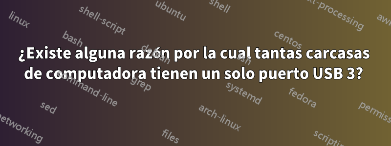 ¿Existe alguna razón por la cual tantas carcasas de computadora tienen un solo puerto USB 3?