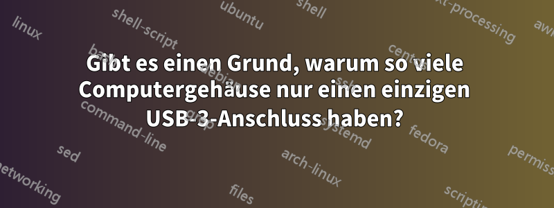 Gibt es einen Grund, warum so viele Computergehäuse nur einen einzigen USB-3-Anschluss haben?