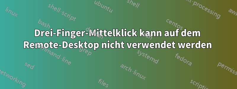 Drei-Finger-Mittelklick kann auf dem Remote-Desktop nicht verwendet werden