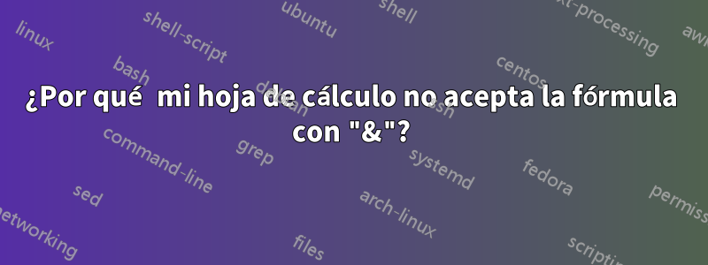 ¿Por qué mi hoja de cálculo no acepta la fórmula con "&"?