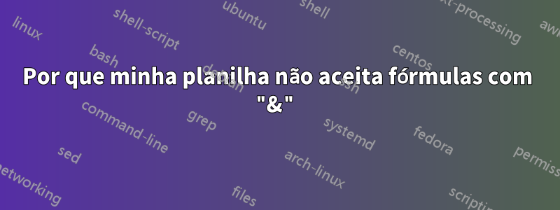 Por que minha planilha não aceita fórmulas com "&"