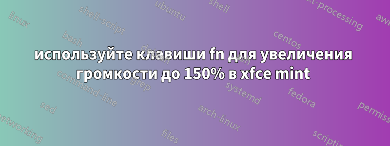 используйте клавиши fn для увеличения громкости до 150% в xfce mint