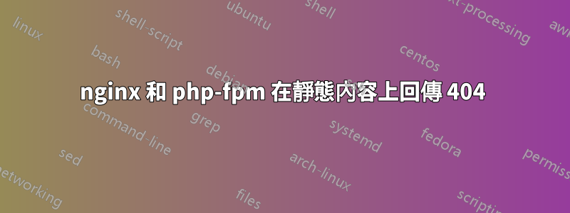 nginx 和 php-fpm 在靜態內容上回傳 404