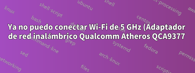 Ya no puedo conectar Wi-Fi de 5 GHz (Adaptador de red inalámbrico Qualcomm Atheros QCA9377)