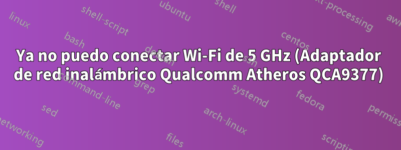 Ya no puedo conectar Wi-Fi de 5 GHz (Adaptador de red inalámbrico Qualcomm Atheros QCA9377)