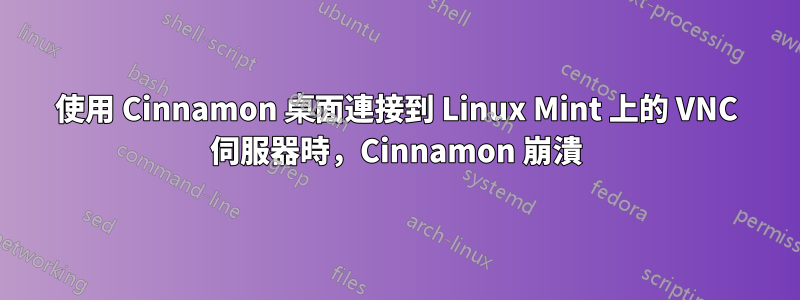 使用 Cinnamon 桌面連接到 Linux Mint 上的 VNC 伺服器時，Cinnamon 崩潰