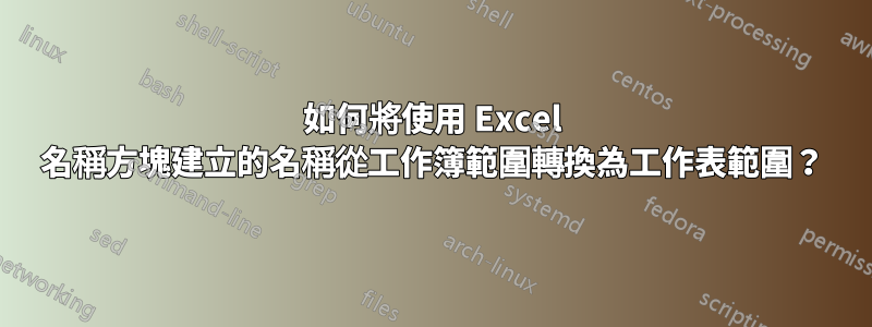 如何將使用 Excel 名稱方塊建立的名稱從工作簿範圍轉換為工作表範圍？