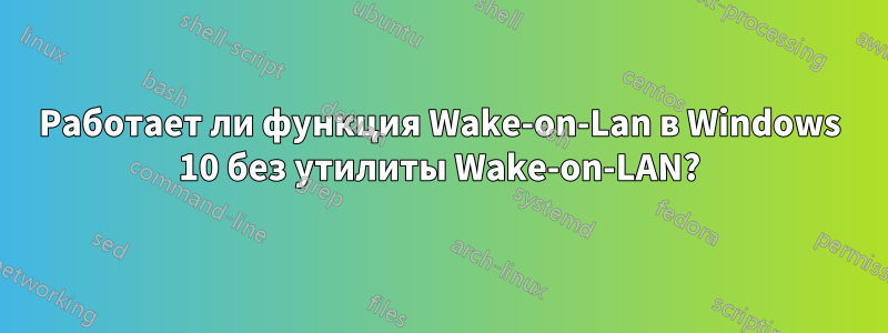 Работает ли функция Wake-on-Lan в Windows 10 без утилиты Wake-on-LAN?