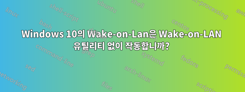 Windows 10의 Wake-on-Lan은 Wake-on-LAN 유틸리티 없이 작동합니까?