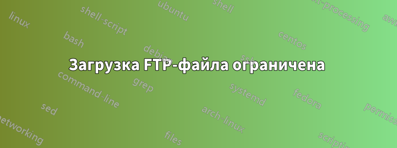 Загрузка FTP-файла ограничена