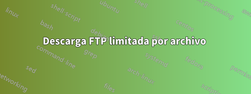 Descarga FTP limitada por archivo