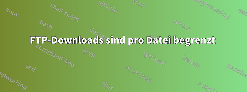 FTP-Downloads sind pro Datei begrenzt