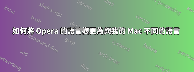 如何將 Opera 的語言變更為與我的 Mac 不同的語言