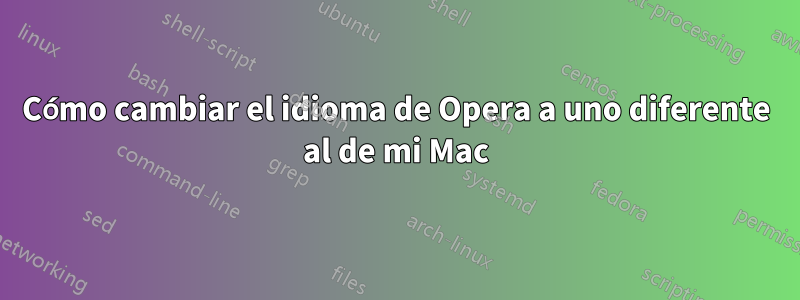 Cómo cambiar el idioma de Opera a uno diferente al de mi Mac