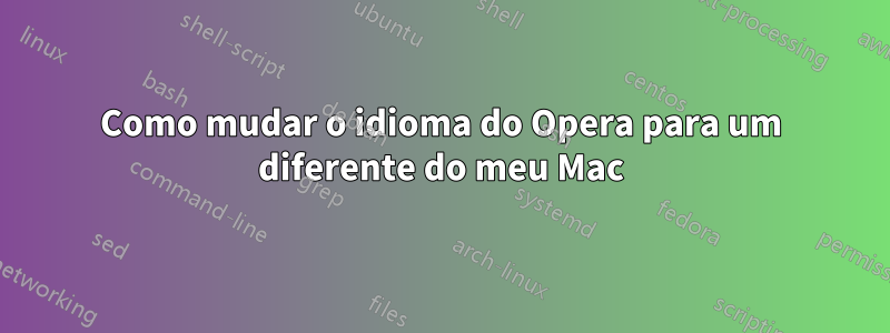 Como mudar o idioma do Opera para um diferente do meu Mac