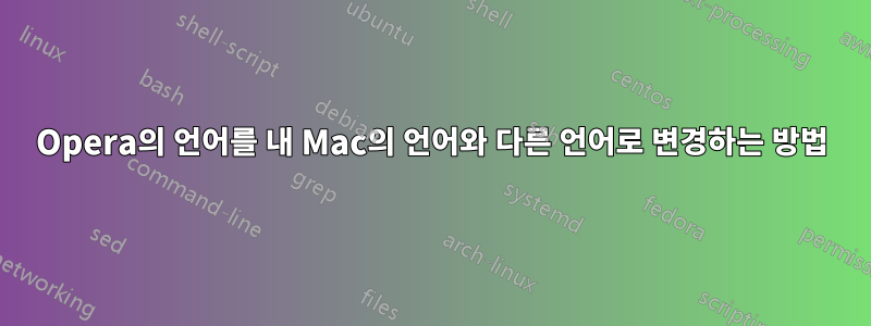 Opera의 언어를 내 Mac의 언어와 다른 언어로 변경하는 방법