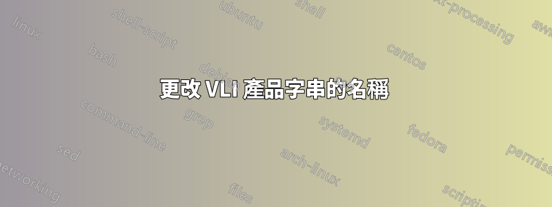 更改 VLI 產品字串的名稱