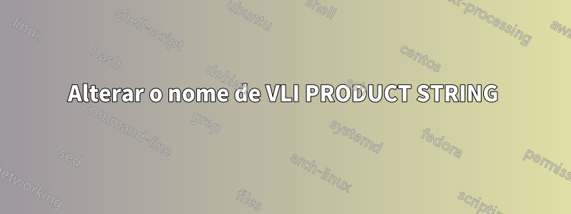 Alterar o nome de VLI PRODUCT STRING