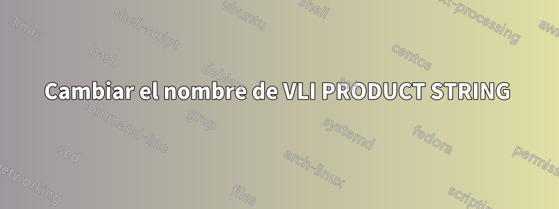 Cambiar el nombre de VLI PRODUCT STRING