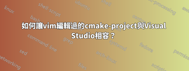 如何讓vim編輯過的cmake-project與Visual Studio相容？