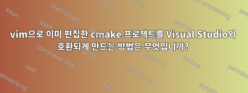 vim으로 이미 편집한 cmake 프로젝트를 Visual Studio와 호환되게 만드는 방법은 무엇입니까?