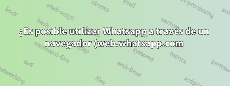 ¿Es posible utilizar Whatsapp a través de un navegador (web.whatsapp.com) para realizar videollamadas de Whatsapp?