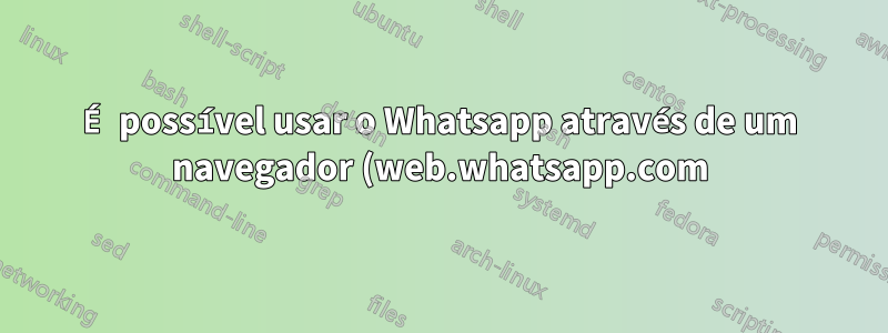 É possível usar o Whatsapp através de um navegador (web.whatsapp.com) para fazer videochamadas no Whatsapp?