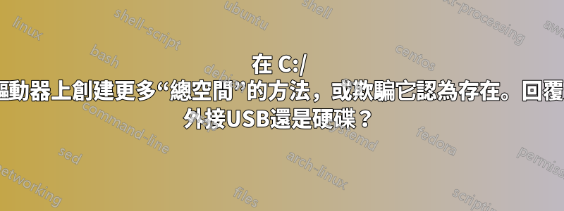 在 C:/ 驅動器上創建更多“總空間”的方法，或欺騙它認為存在。回覆: 外接USB還是硬碟？