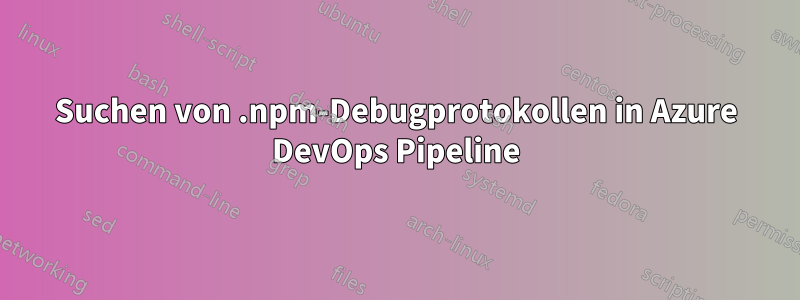 Suchen von .npm-Debugprotokollen in Azure DevOps Pipeline