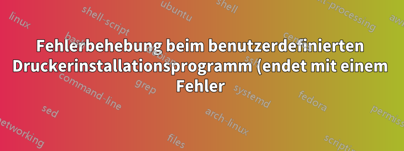 Fehlerbehebung beim benutzerdefinierten Druckerinstallationsprogramm (endet mit einem Fehler)
