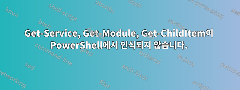 Get-Service, Get-Module, Get-ChildItem이 PowerShell에서 인식되지 않습니다.