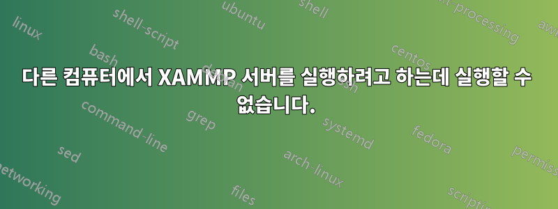 다른 컴퓨터에서 XAMMP 서버를 실행하려고 하는데 실행할 수 없습니다.