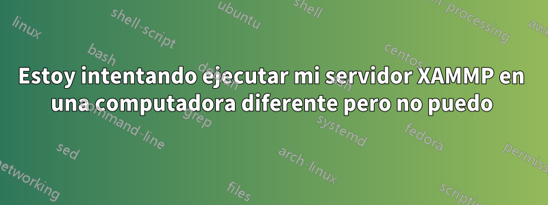 Estoy intentando ejecutar mi servidor XAMMP en una computadora diferente pero no puedo