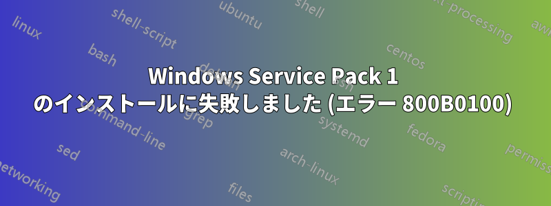 Windows Service Pack 1 のインストールに失敗しました (エラー 800B0100)