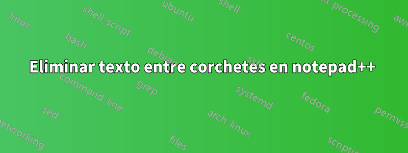 Eliminar texto entre corchetes en notepad++