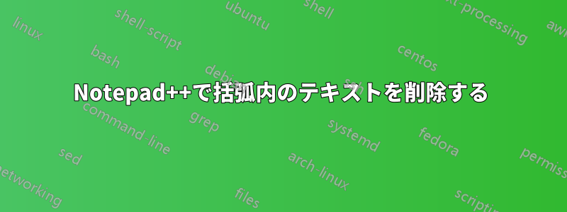 Notepad++で括弧内のテキストを削除する