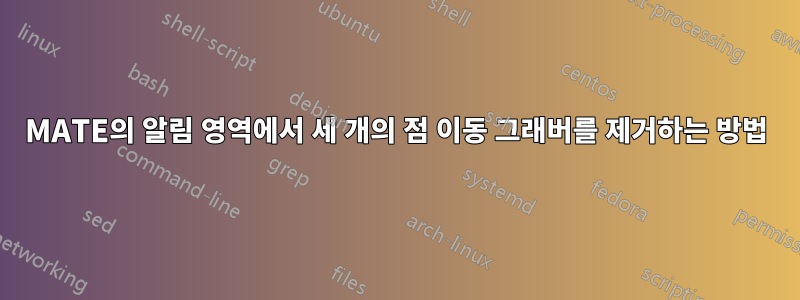 MATE의 알림 영역에서 세 개의 점 이동 그래버를 제거하는 방법