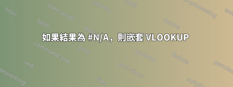 如果結果為 #N/A，則嵌套 VLOOKUP