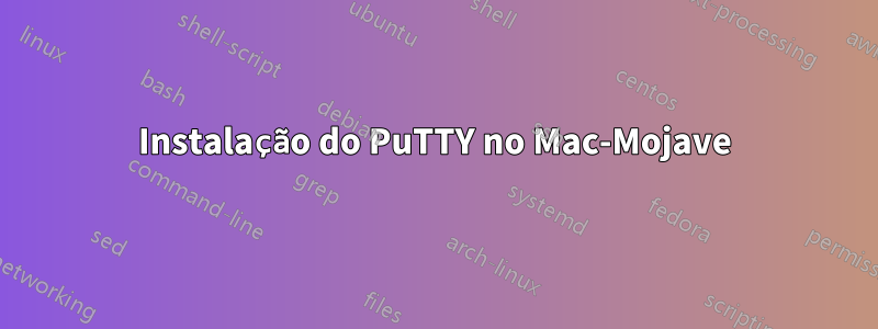 Instalação do PuTTY no Mac-Mojave