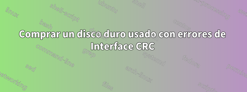 Comprar un disco duro usado con errores de Interface CRC