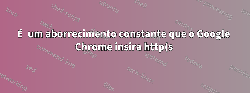 É um aborrecimento constante que o Google Chrome insira http(s):// ao copiar URLs do Chrome