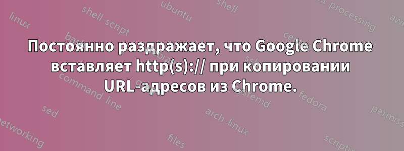 Постоянно раздражает, что Google Chrome вставляет http(s):// при копировании URL-адресов из Chrome.