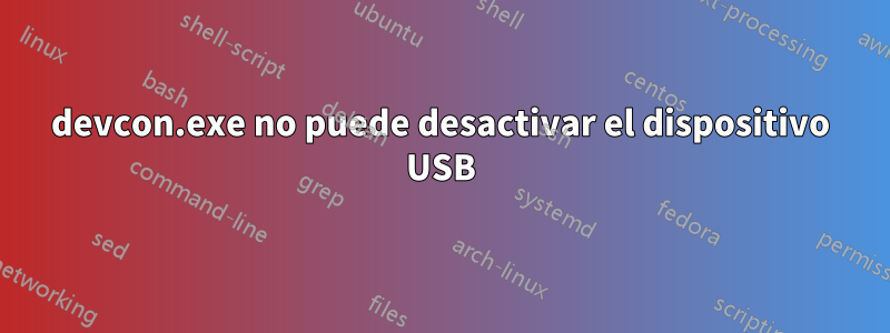 devcon.exe no puede desactivar el dispositivo USB