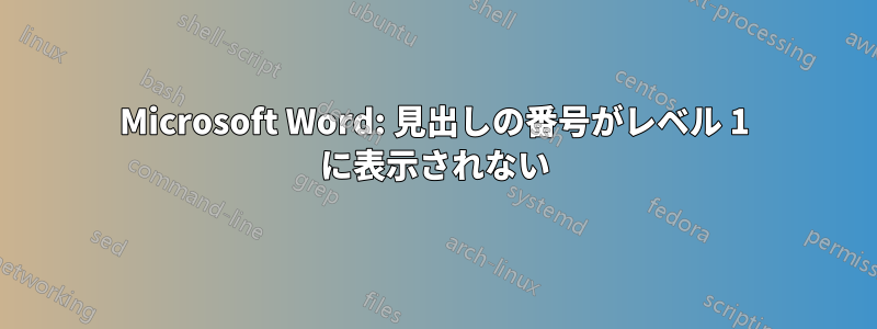 Microsoft Word: 見出しの番号がレベル 1 に表示されない