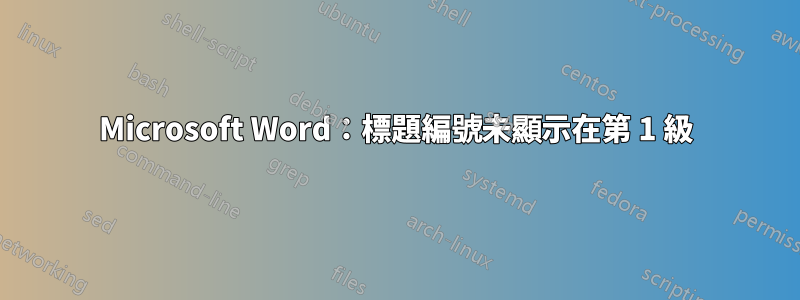 Microsoft Word：標題編號未顯示在第 1 級