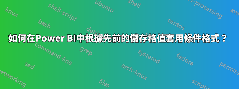 如何在Power BI中根據先前的儲存格值套用條件格式？