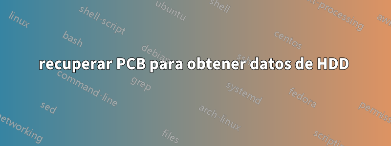 recuperar PCB para obtener datos de HDD